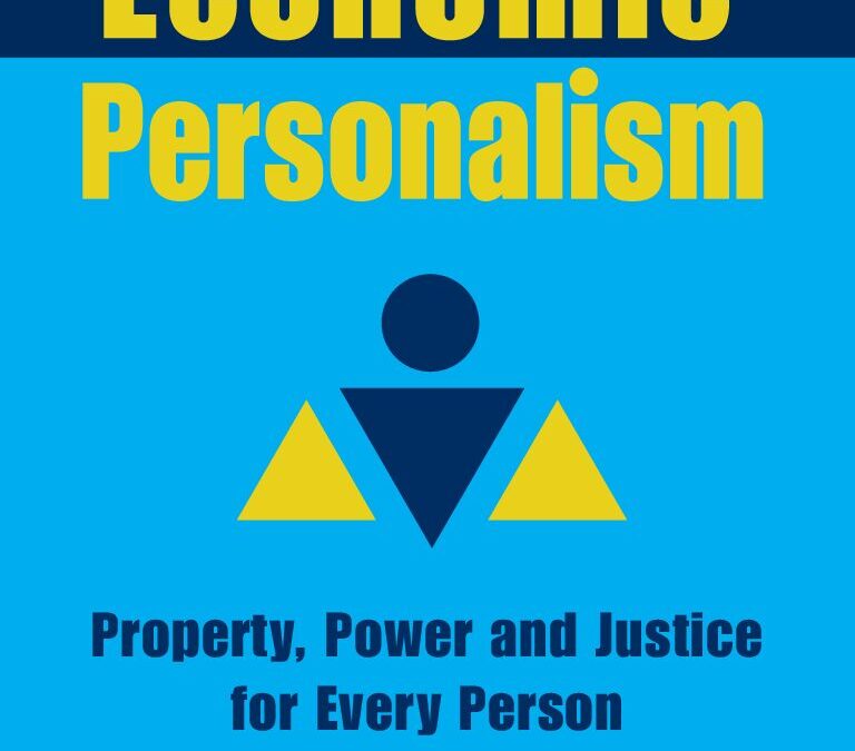 Economic Personalism: Property, Power and Justice for Every Person